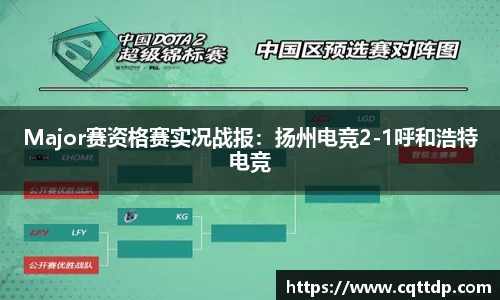 Major赛资格赛实况战报：扬州电竞2-1呼和浩特电竞