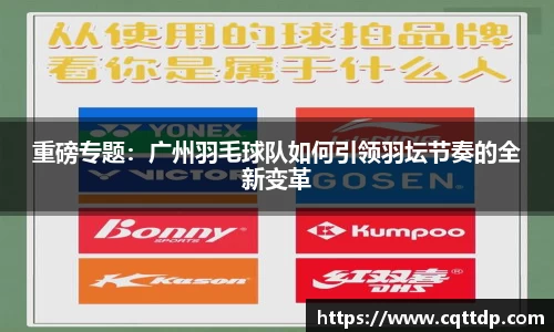重磅专题：广州羽毛球队如何引领羽坛节奏的全新变革