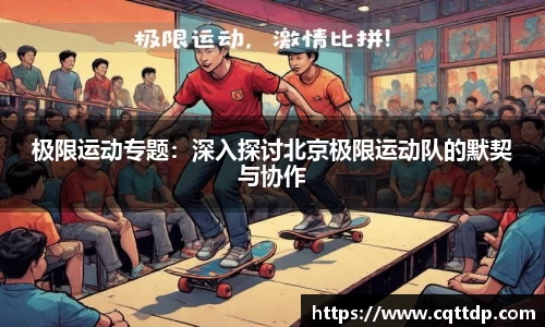 极限运动专题：深入探讨北京极限运动队的默契与协作