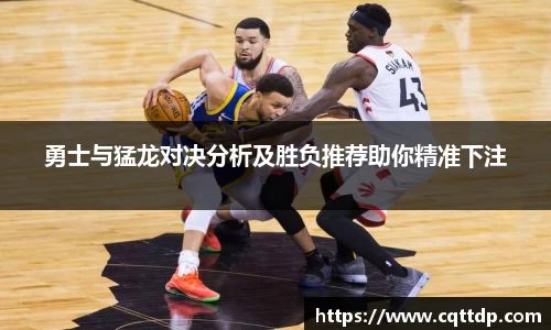 勇士与猛龙对决分析及胜负推荐助你精准下注